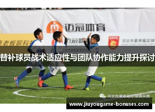 替补球员战术适应性与团队协作能力提升探讨